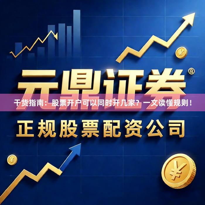 干货指南：股票开户可以同时开几家？一文读懂规则！