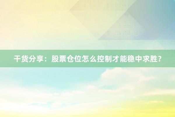 干货分享：股票仓位怎么控制才能稳中求胜？