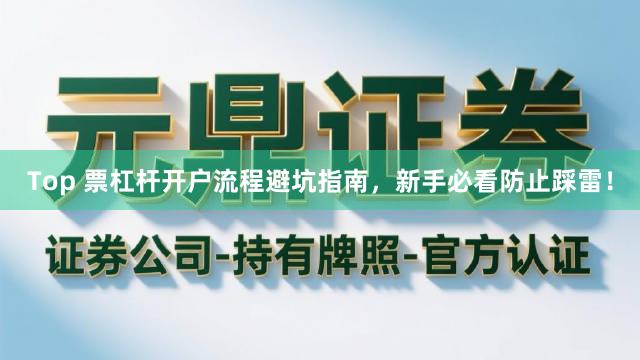 Top 票杠杆开户流程避坑指南，新手必看防止踩雷！
