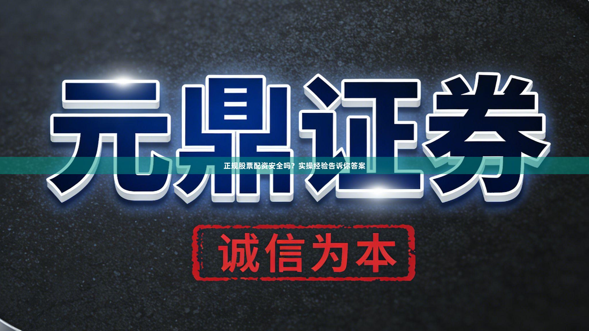 正规股票配资安全吗？实操经验告诉你答案