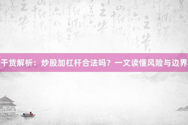 干货解析：炒股加杠杆合法吗？一文读懂风险与边界