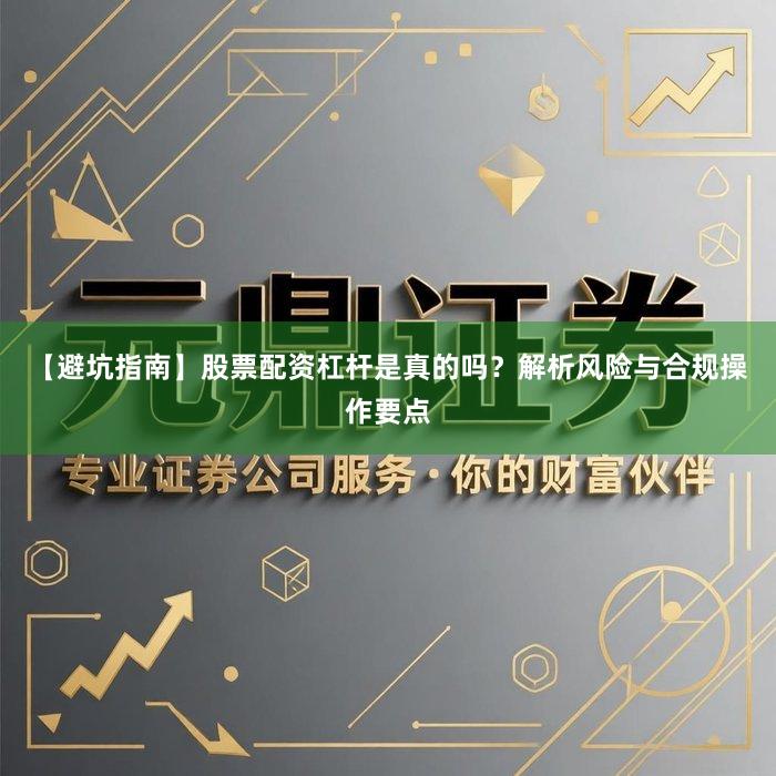 【避坑指南】股票配资杠杆是真的吗？解析风险与合规操作要点