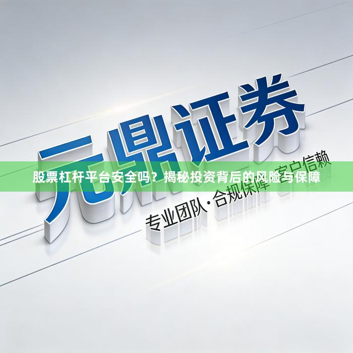 股票杠杆平台安全吗？揭秘投资背后的风险与保障
