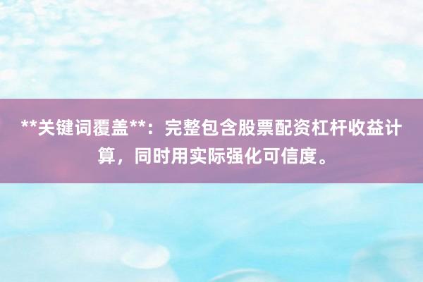 **关键词覆盖**：完整包含股票配资杠杆收益计算，同时用实际强化可信度。