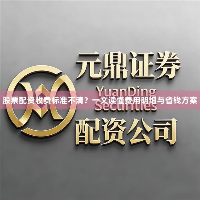 股票配资收费标准不清？一文读懂费用明细与省钱方案