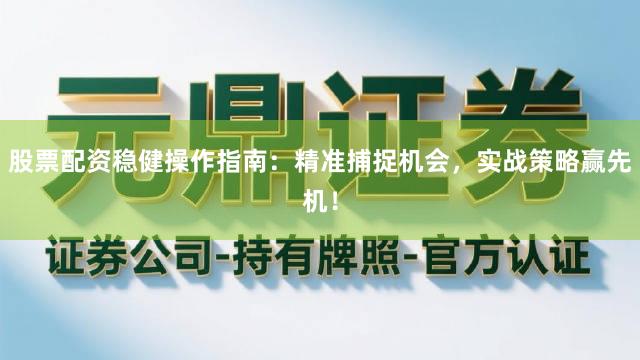 股票配资稳健操作指南：精准捕捉机会，实战策略赢先机！