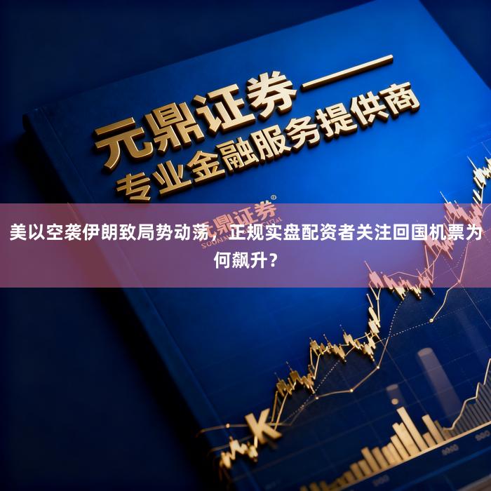 美以空袭伊朗致局势动荡，正规实盘配资者关注回国机票为何飙升？